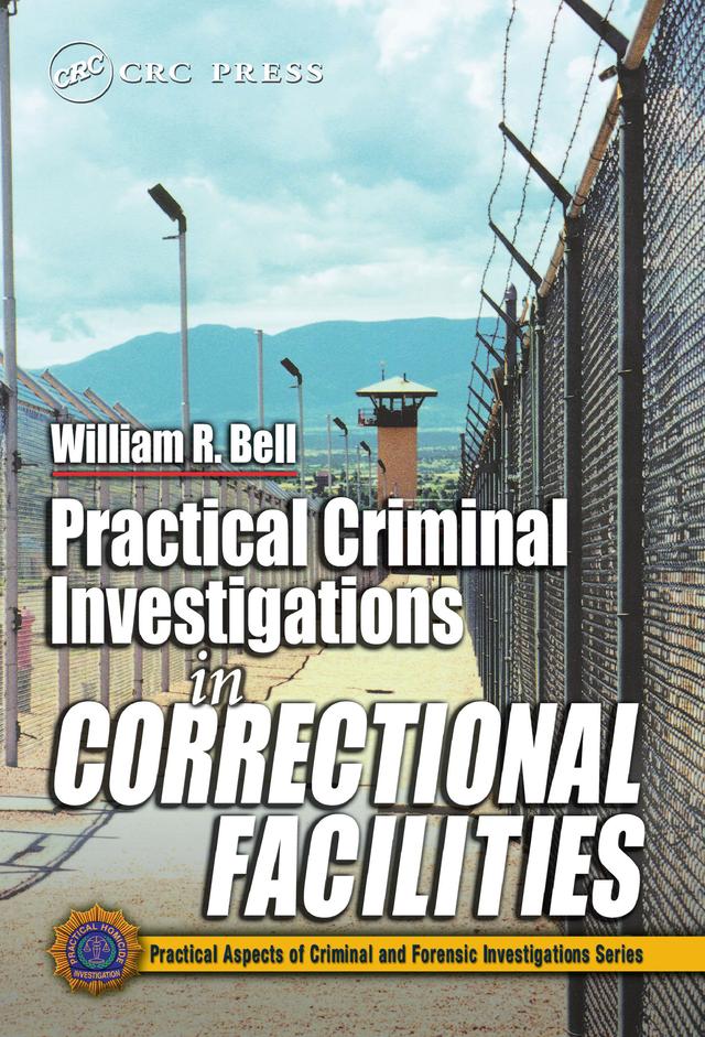 Practical Criminal Investigations in Correctional Facilities by William R. Bell