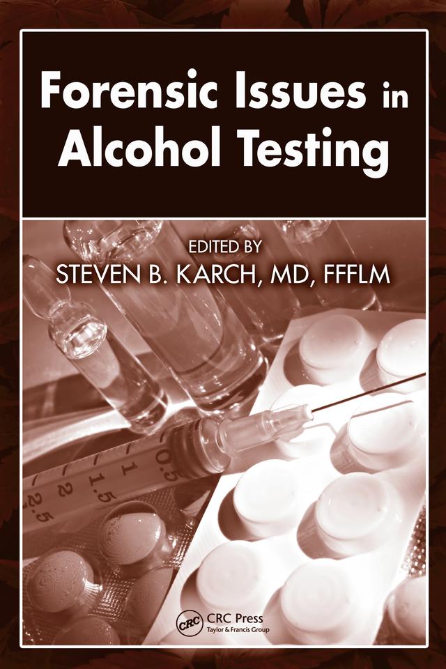 Forensic Issues in Alcohol Testing by MD, FFFLM, Steven B. Karch