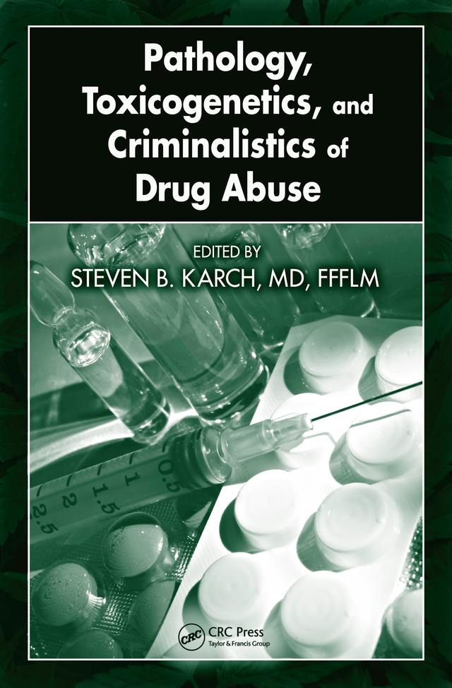 Pathology, Toxicogenetics, and Criminalistics of Drug Abuse by MD, FFFLM, Steven B. Karch