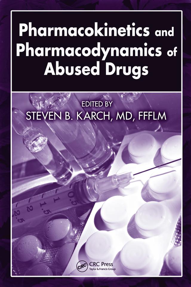Pharmacokinetics and Pharmacodynamics of Abused Drugs by MD, FFFLM, Steven B. Karch