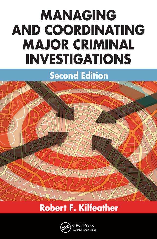 Managing and Coordinating Major Criminal Investigations by Robert F. Kilfeather