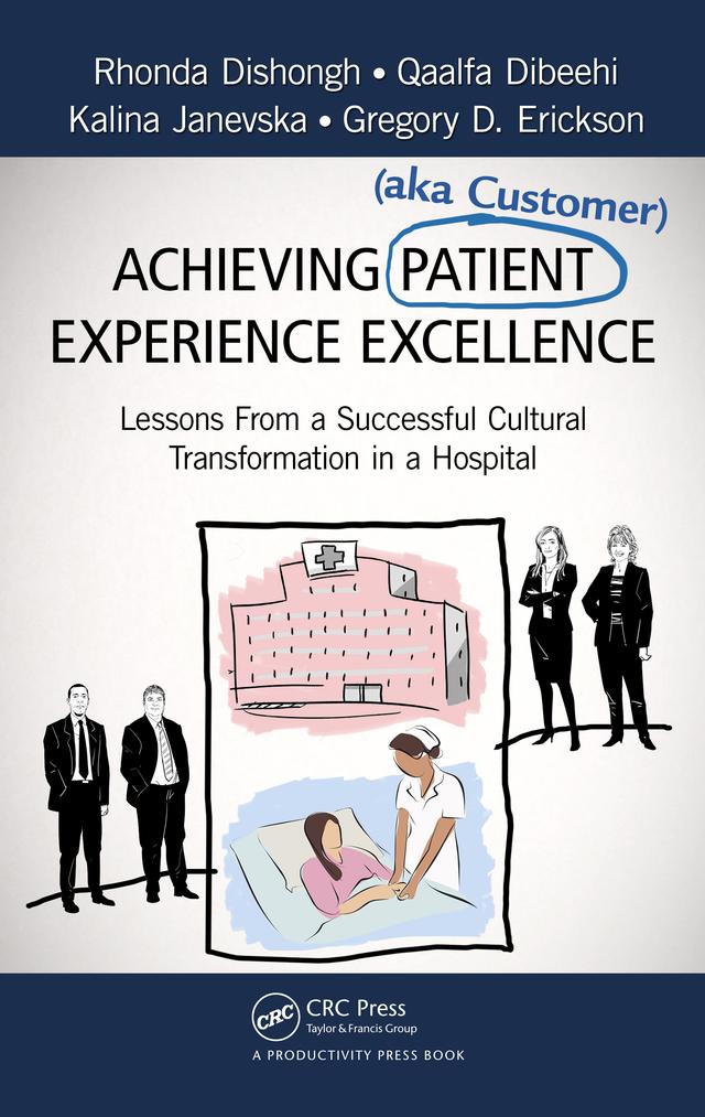 Achieving Patient (aka Customer) Experience Excellence by Gregory D. Erickson, Kalina Janevska, Qaalfa Dibeehi, Rhonda Dishongh