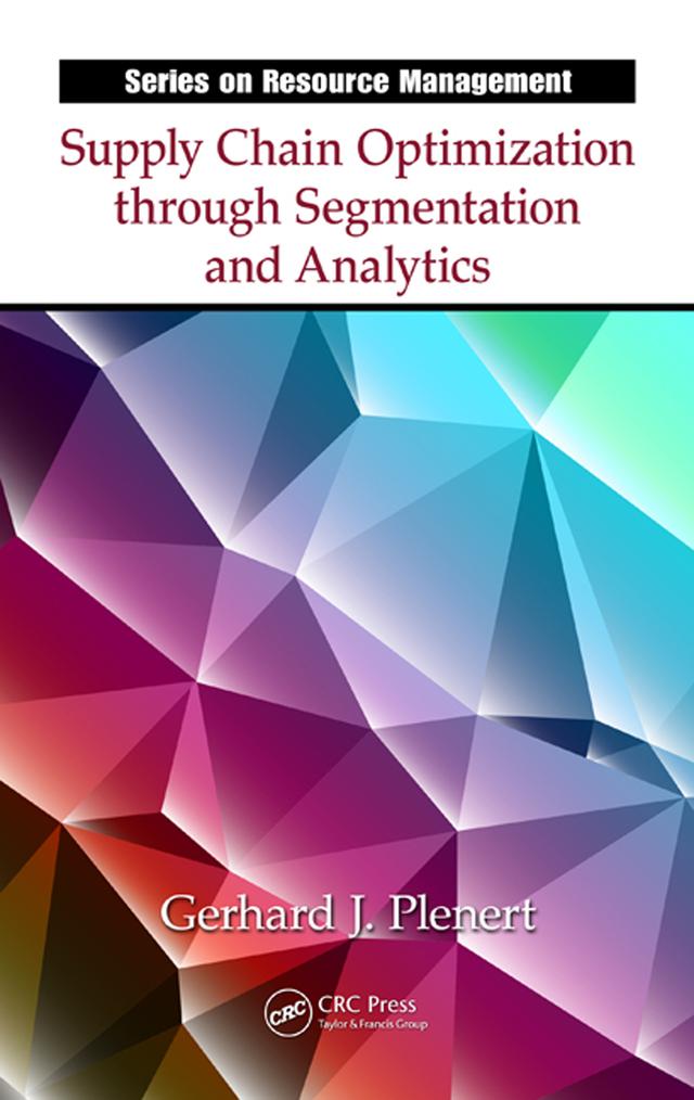 Supply Chain Optimization through Segmentation and Analytics by Gerhard J. Plenert