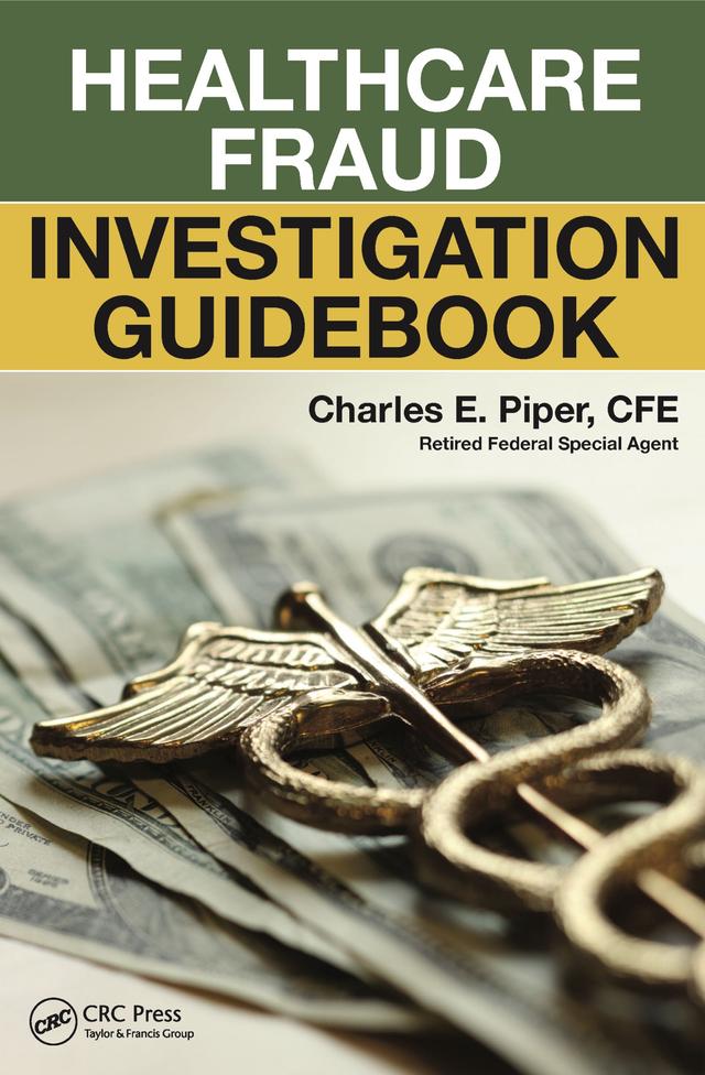 Healthcare Fraud Investigation Guidebook by Charles E. Piper