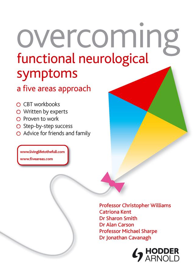 Overcoming Functional Neurological Symptoms: A Five Areas Approach by Alan Carson, Catriona Kent, Christopher Williams, Jonathan Cavanagh, Michael Sharpe, Sharon Smith