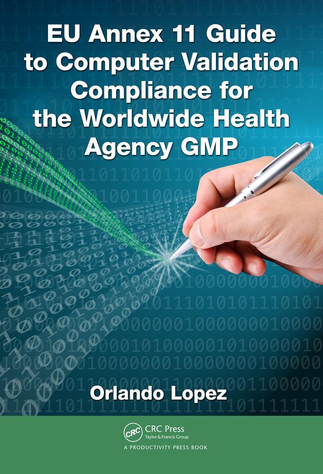 EU Annex 11 Guide to Computer Validation Compliance for the Worldwide Health Agency GMP by Orlando Lopez