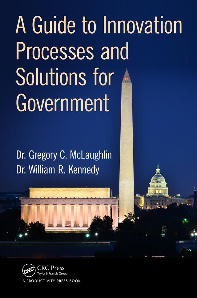 A Guide to Innovation Processes and Solutions for Government by Gregory C. McLaughlin DBA, William R. Kennedy DBA