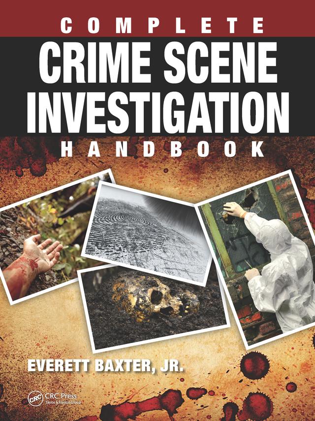 Complete Crime Scene Investigation Handbook by Everett Baxter Jr.