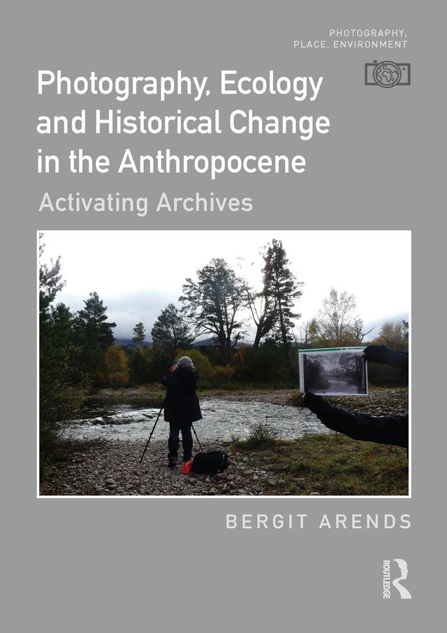 Photography, Ecology and Historical Change in the Anthropocene by Bergit Arends