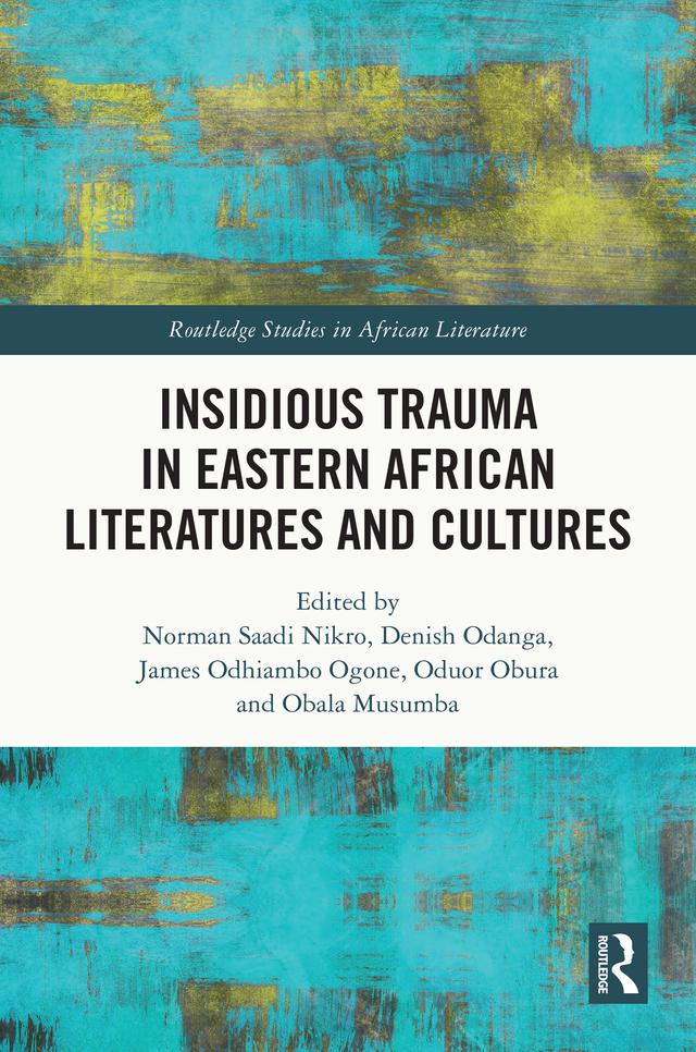 Insidious Trauma in Eastern African Literatures and Cultures by Denish Odanga, James Odhiambo Ogone, Norman Saadi Nikro, Obala Musumba, Oduor Obura