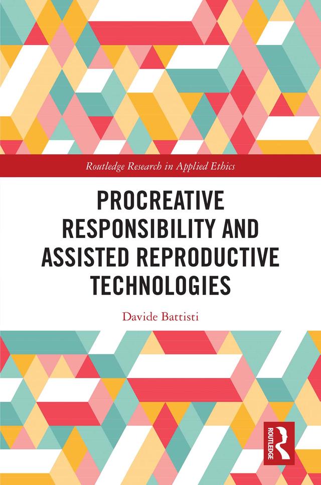 Procreative Responsibility and Assisted Reproductive Technologies by Davide Battisti