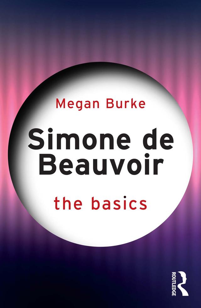 Simone de Beauvoir: The Basics by Megan Burke