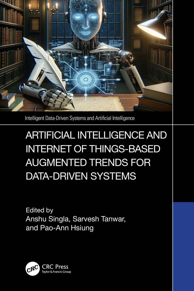 Artificial Intelligence and Internet of Things based Augmented Trends for Data Driven Systems by Anshu Singla, Pao-Ann Hsiung, Sarvesh Tanwar