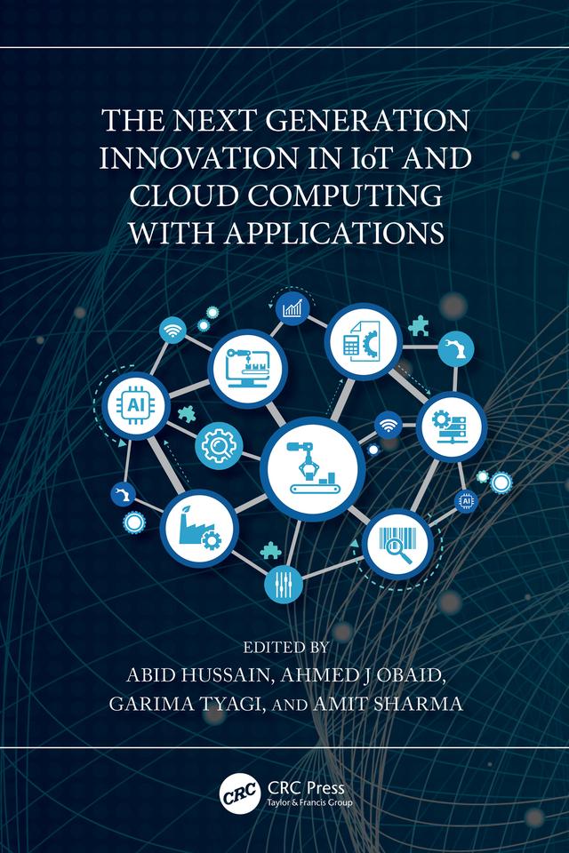 The Next Generation Innovation in IoT and Cloud Computing with Applications by Abid Hussain, Ahmed J Obaid, Amit Sharma, Garima Tyagi