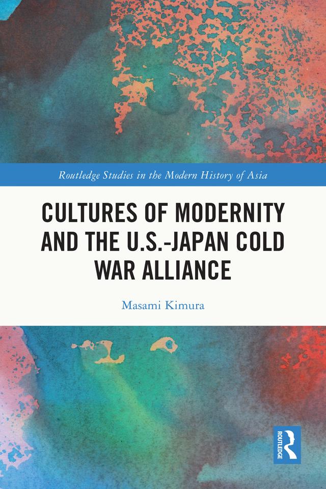 Cultures of Modernity and the U.S.-Japan Cold War Alliance by Masami Kimura