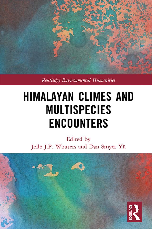 Himalayan Climes and Multispecies Encounters by Dan Smyer Yü, Jelle J.P. Wouters