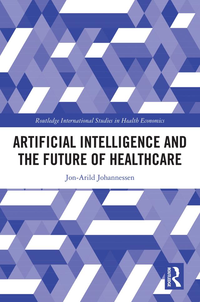 Artificial Intelligence and the Future of Healthcare by Jon-Arild Johannessen
