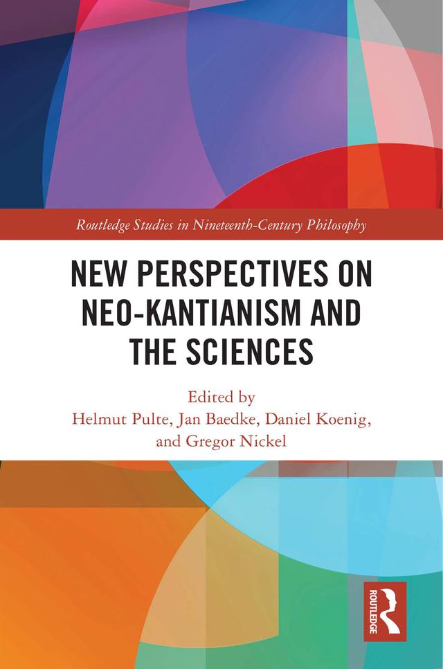 New Perspectives on Neo-Kantianism and the Sciences by Daniel Koenig, Gregor Nickel, Helmut Pulte, Jan Baedke