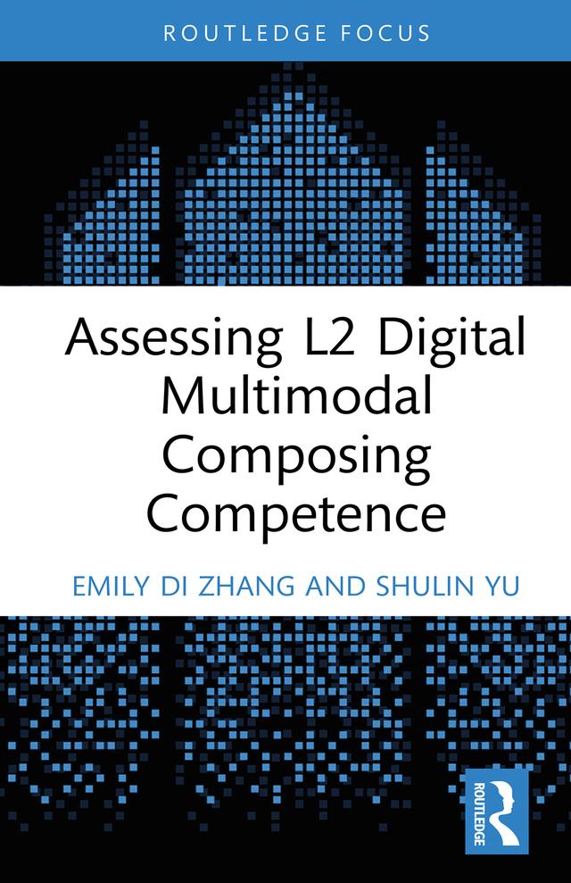 Assessing L2 Digital Multimodal Composing Competence by Emily Di Zhang, Shulin Yu