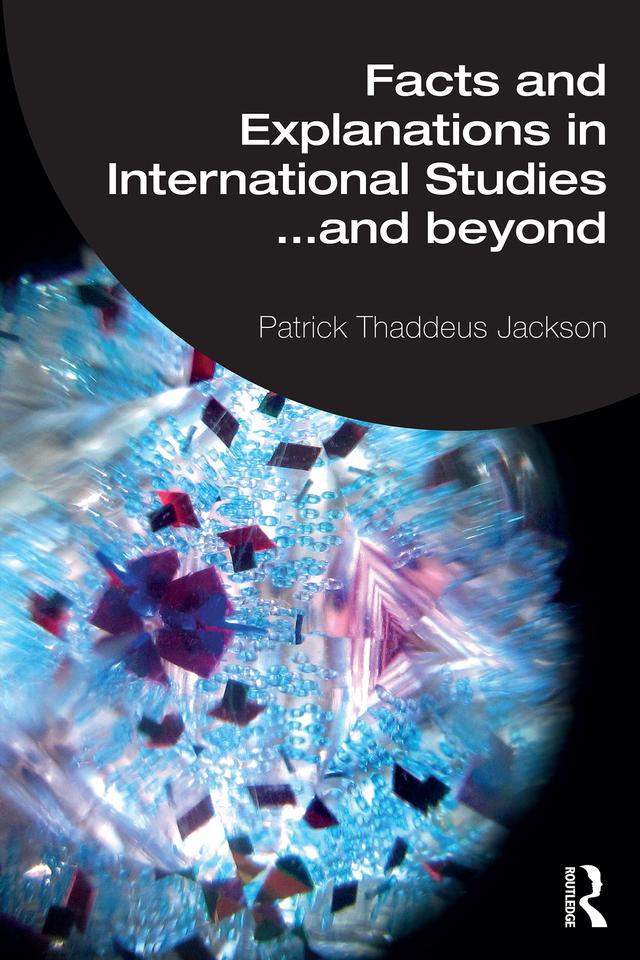 Facts and Explanations in International Studies...and beyond by Patrick Thaddeus Jackson