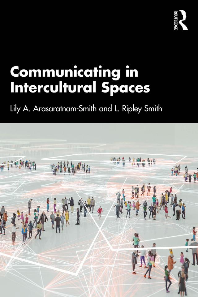 Communicating in Intercultural Spaces by Lily A. Arasaratnam-Smith, L. Ripley Smith