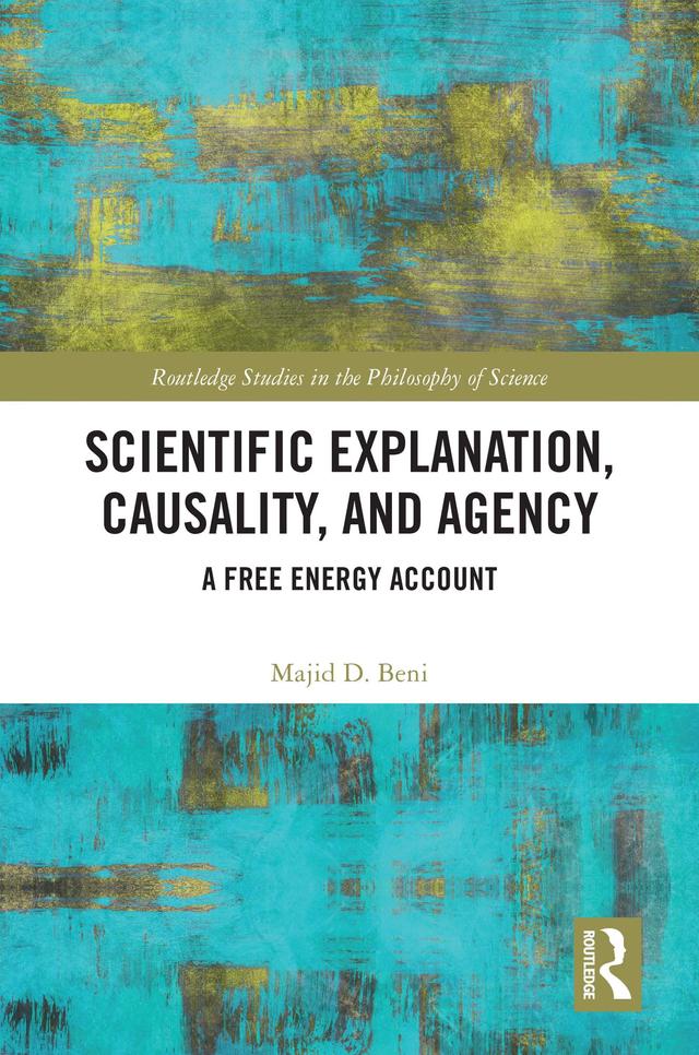 Scientific Explanation, Causality, and Agency by Majid D. Beni