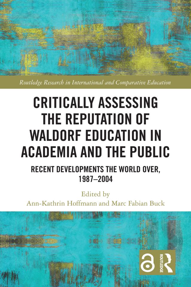 Critically Assessing the Reputation of Waldorf Education in Academia and the Public: Recent Developments the World Over, 1987–2004 by Ann-Kathrin Hoffmann, Marc Fabian Buck