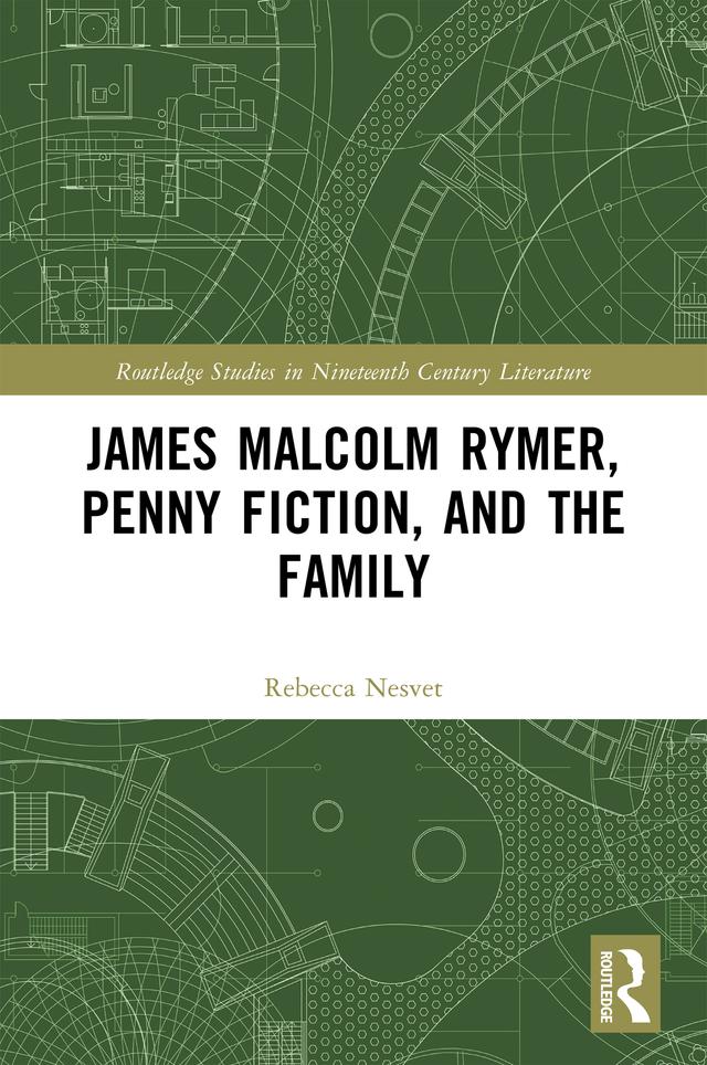 James Malcolm Rymer, Penny Fiction, and the Family by Rebecca Nesvet