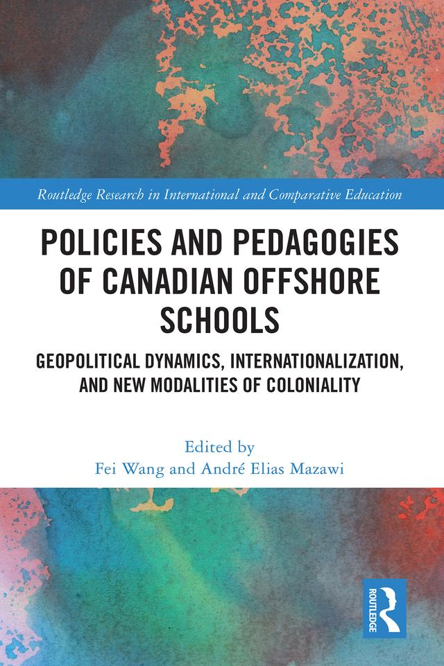 Policies and Pedagogies of Canadian Offshore Schools by André Elias Mazawi, Fei Wang