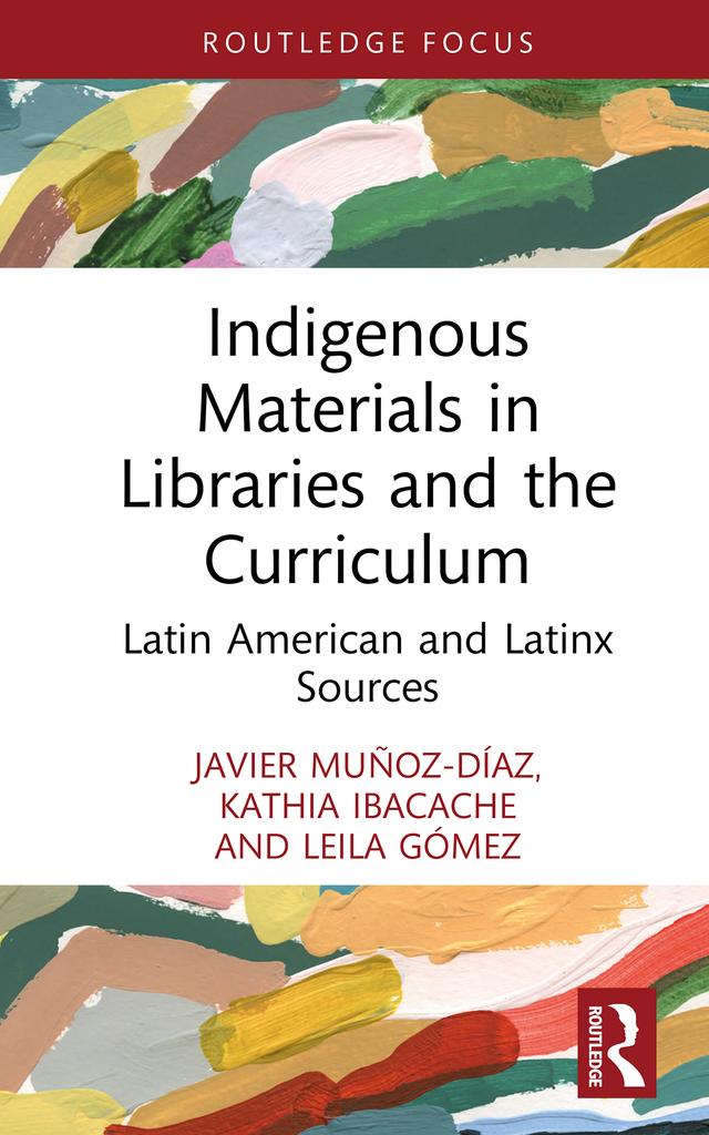 Indigenous Materials in Libraries and the Curriculum by Javier Muñoz-Díaz, Kathia Ibacache, Leila Gómez