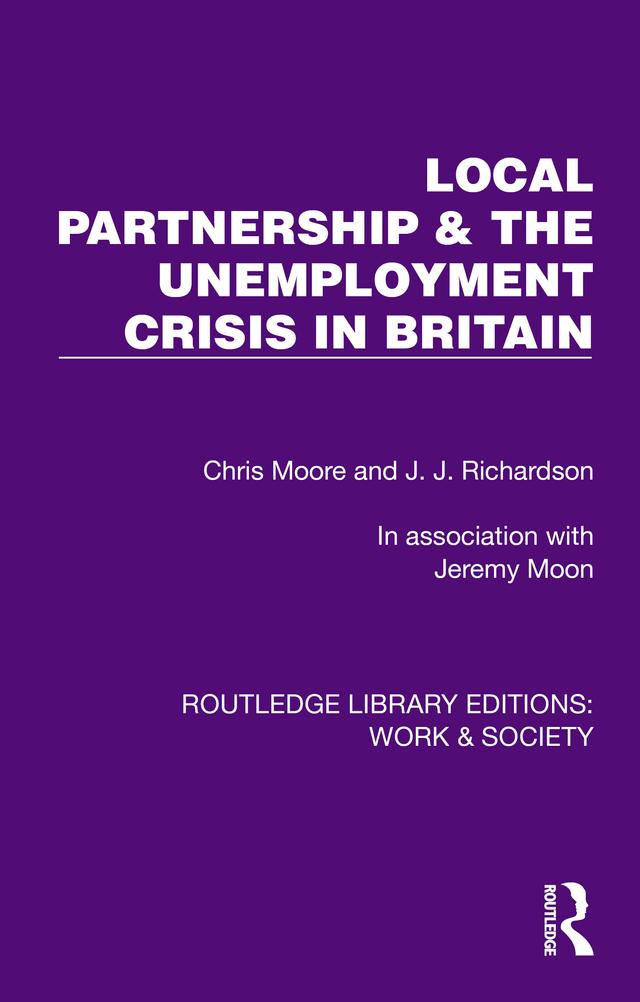 Local Partnership & the Unemployment Crisis in Britain by Chris Moore, Jeremy Moon, J.J. Richardson