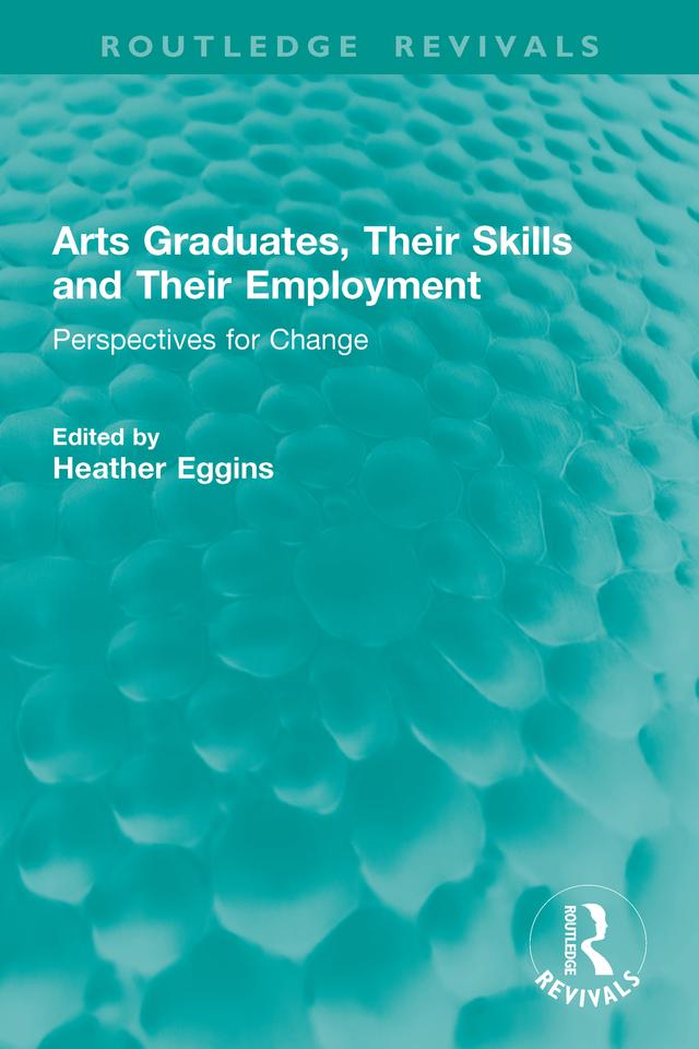Arts Graduates, Their Skills and Their Employment by Heather Eggins