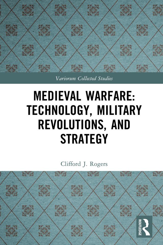 Medieval Warfare: Technology, Military Revolutions, and Strategy by Clifford J. Rogers