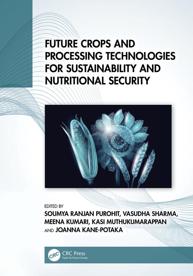 Future Crops and Processing Technologies for Sustainability and Nutritional Security by Joanna Kane-Potaka, Kasi Muthukumarappan, Meena Kumari, Soumya Ranjan Purohit, Vasudha Sharma