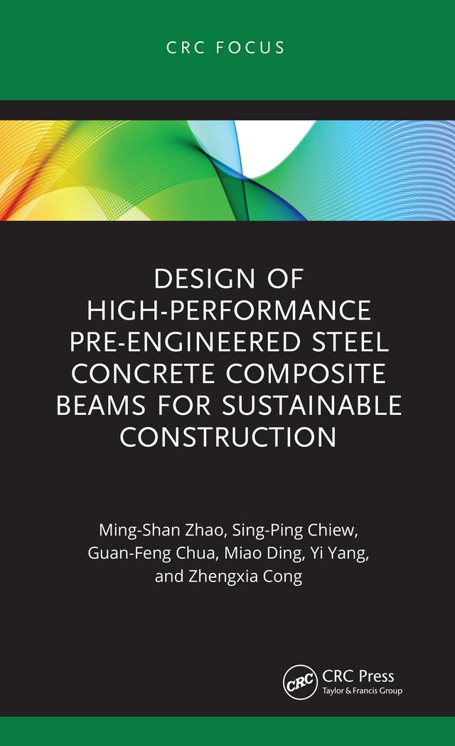 Design of High-performance Pre-engineered Steel Concrete Composite Beams for Sustainable Construction by Guan-Feng Chua, Miao Ding, Ming-Shan Zhao, Sing-Ping Chiew, Yi Yang, Zhengxia Cong