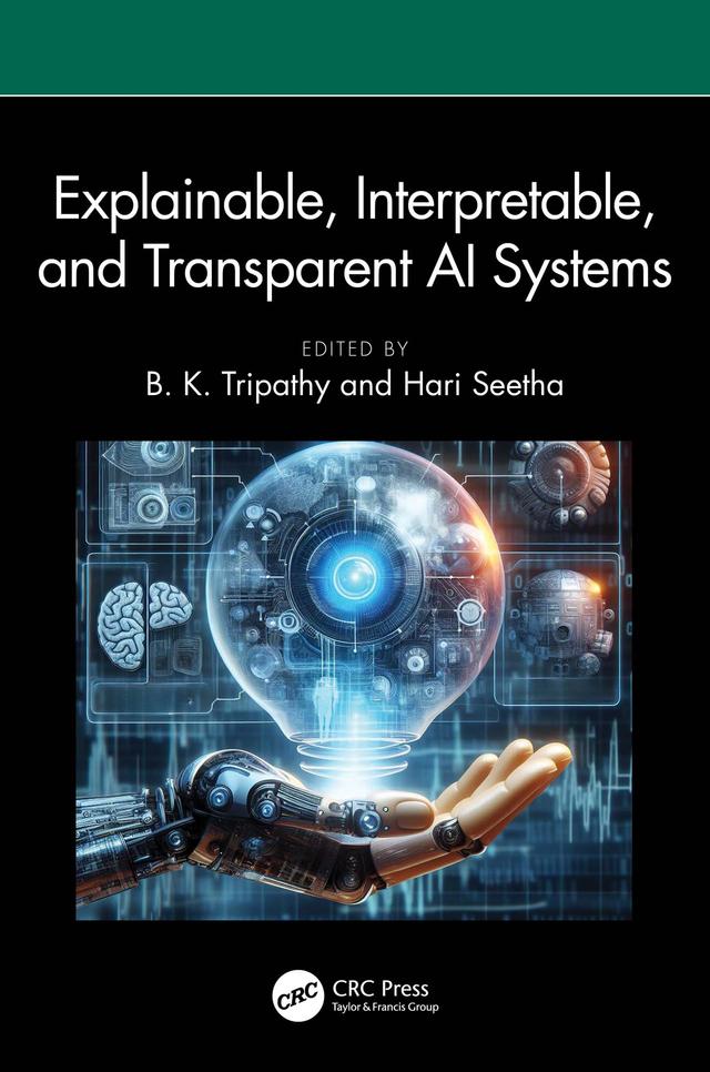 Explainable, Interpretable, and Transparent AI Systems by B. K. Tripathy, Hari Seetha