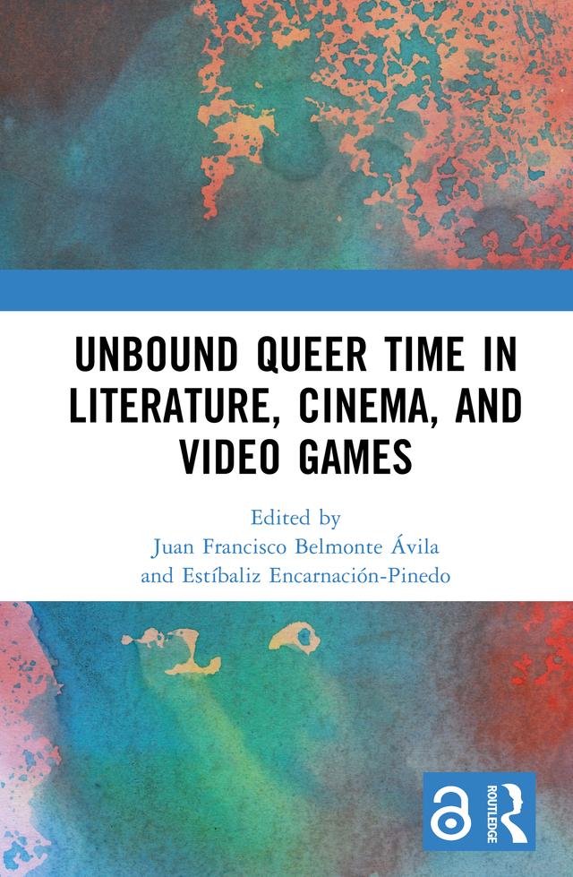 Unbound Queer Time in Literature, Cinema, and Video Games by Estíbaliz Encarnación-Pinedo, Juan Francisco Belmonte Ávila