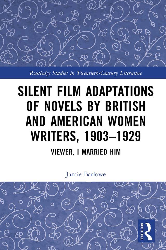 Silent Film Adaptations of Novels by British and American Women Writers, 1903-1929 by Jamie Barlowe