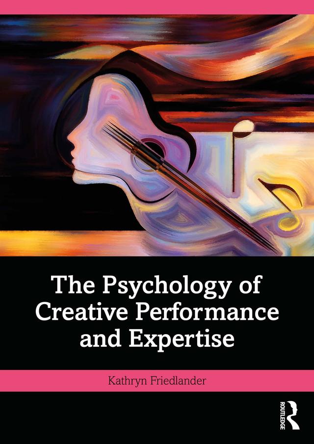 The Psychology of Creative Performance and Expertise by Kathryn Friedlander