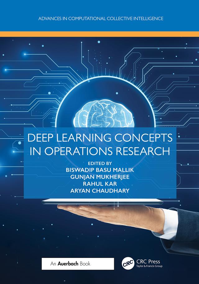 Deep Learning Concepts in Operations Research by Aryan Chaudhary, Biswadip Basu Mallik, Gunjan Mukherjee, Rahul Kar