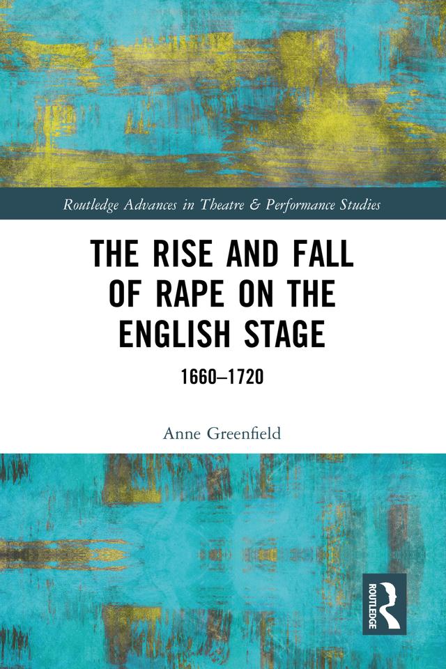 The Rise and Fall of Rape on the English Stage by Anne Greenfield