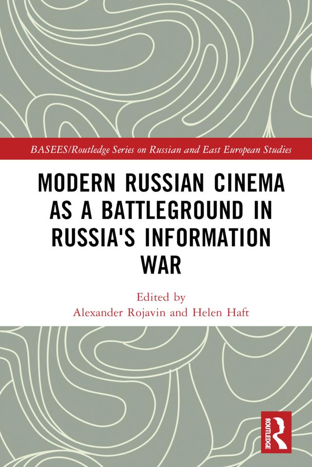 Modern Russian Cinema as a Battleground in Russia's Information War by Alexander Rojavin, Helen Haft