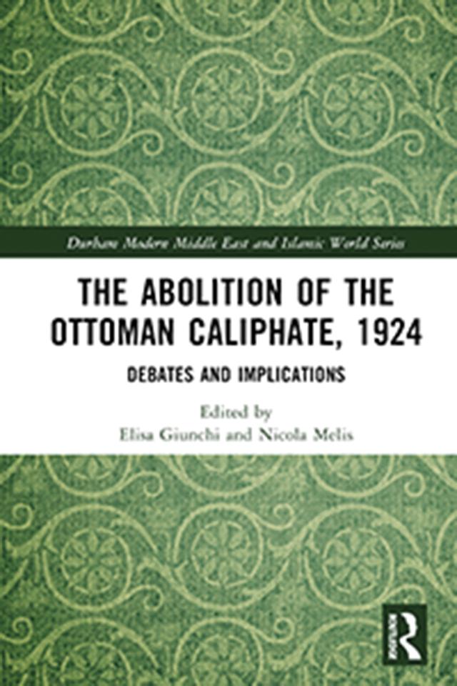 The Abolition of the Ottoman Caliphate, 1924 by Elisa Giunchi, Nicola Melis