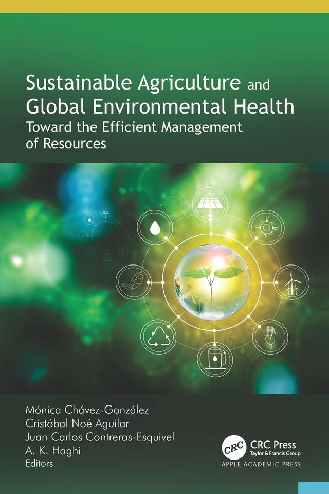 Sustainable Agriculture and Global Environmental Health by A. K. Haghi, Cristóbal Noé Aguilar, Juan Carlos Contreras-Esquivel, Mónica Chávez-González