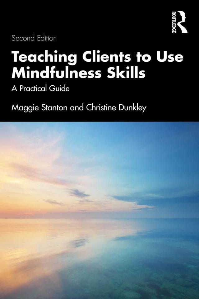 Teaching Clients to Use Mindfulness Skills by Christine Dunkley, Maggie Stanton