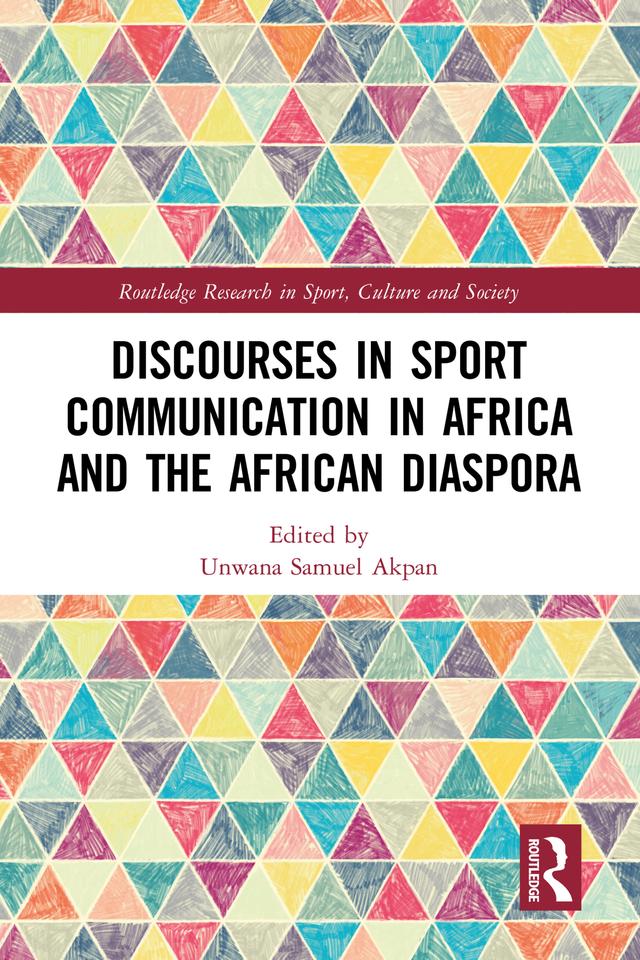Discourses in Sport Communication in Africa and the African Diaspora by Unwana Samuel Akpan
