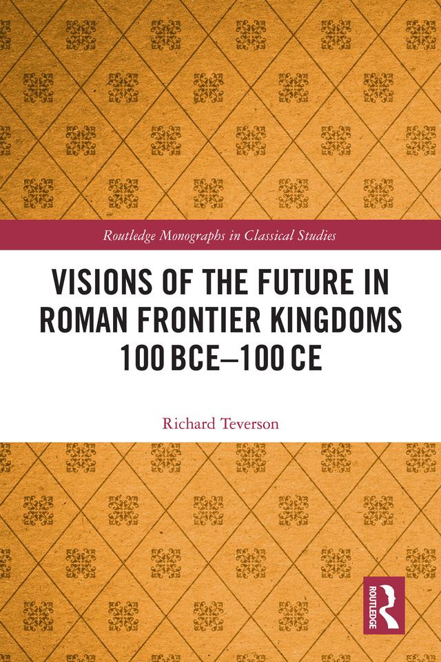 Visions of the Future in Roman Frontier Kingdoms 100 BCE–100 CE by Richard Teverson