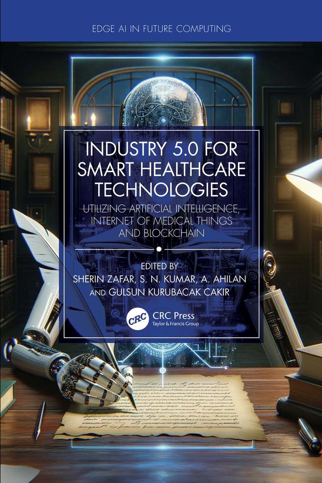 Industry 5.0 for Smart Healthcare Technologies by A. Ahilan, Gulsun Kurubacak Cakir, Sherin Zafar, S. N. Kumar