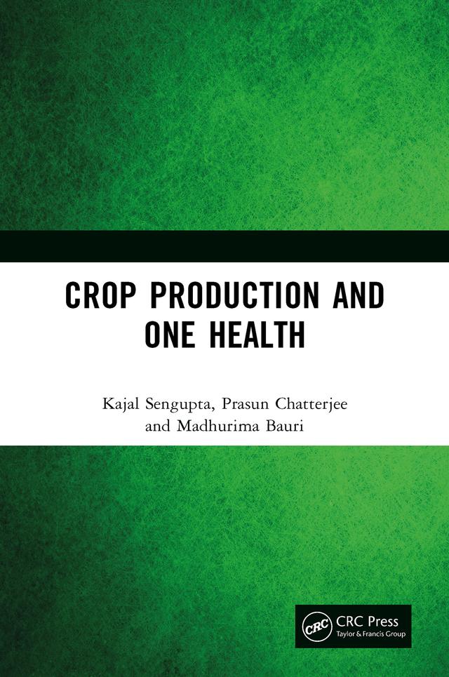 Crop Production and One Health by Kajal Sengupta, Madhurima Bauri, Prasun Chatterjee