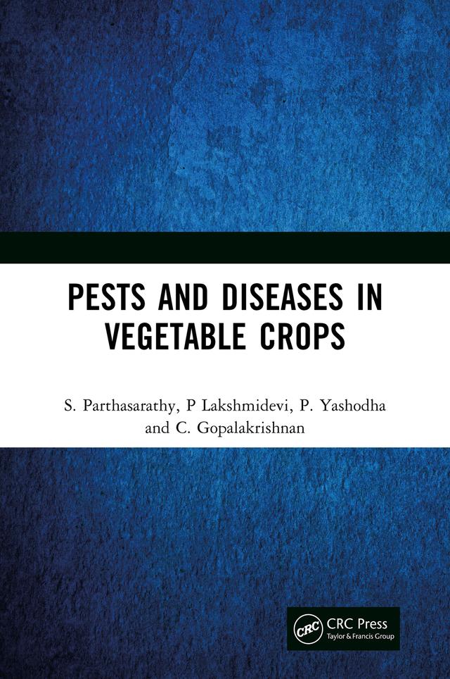 Pests and Diseases in Vegetable Crops by C. Gopalakrishnan, P Lakshmidevi, P. Yashodha, S. Parthasarathy
